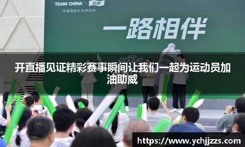 开直播见证精彩赛事瞬间让我们一起为运动员加油助威