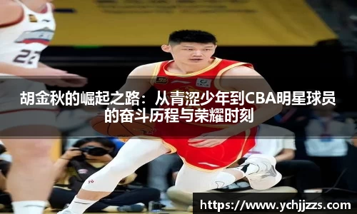 胡金秋的崛起之路：从青涩少年到CBA明星球员的奋斗历程与荣耀时刻