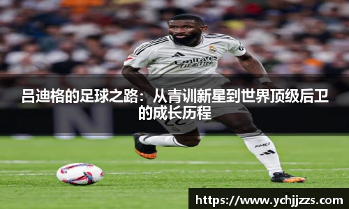 吕迪格的足球之路：从青训新星到世界顶级后卫的成长历程